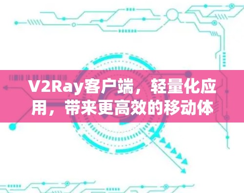 V2Ray客户端，轻量化应用，带来更高效的移动体验