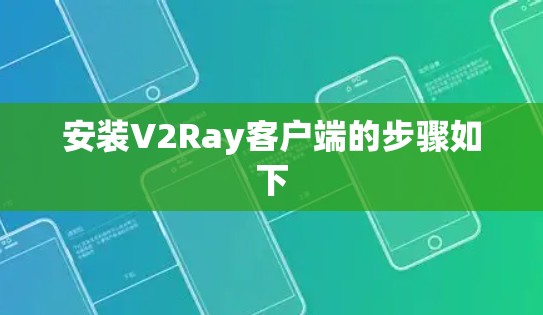 安装V2Ray客户端的步骤如下