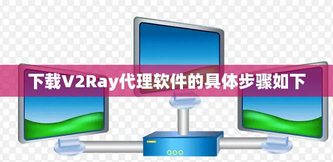 下载V2Ray代理软件的具体步骤如下