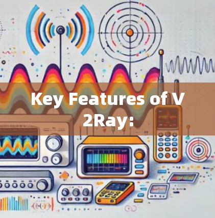 Key Features of V2Ray: