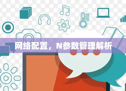 网络配置，N参数管理解析
