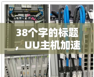38个字的标题，UU主机加速器海外服务器