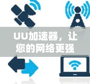 UU加速器，让您的网络更强劲，提升生产力