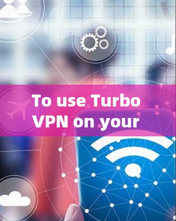 To use Turbo VPN on your Android device,follow these organized steps: