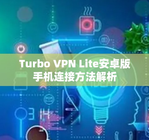 Turbo VPN Lite安卓版手机连接方法解析