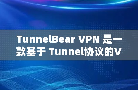 TunnelBear VPN 是一款基于 Tunnel协议的VPN软件，旨在阻止 IP 链表，保护您的网络。以下是使用 TunnelBear VPN 的详细步骤
