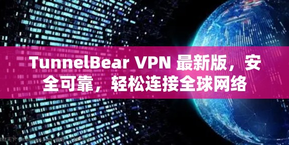 TunnelBear VPN 最新版，安全可靠，轻松连接全球网络