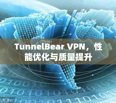 TunnelBear VPN，性能优化与质量提升