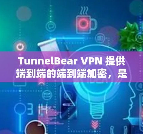 TunnelBear VPN 提供端到端的端到端加密，是移动端用户常用的VPN工具。以下是一些关于 TunnelBear VPN 的常见问题和解决方案，帮助你更好地使用该工具