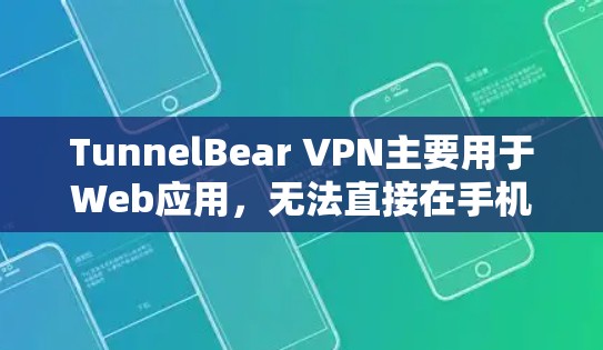 TunnelBear VPN主要用于Web应用，无法直接在手机上安装。以下是解决安装方法的步骤