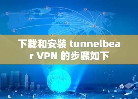 下载和安装 tunnelbear VPN 的步骤如下