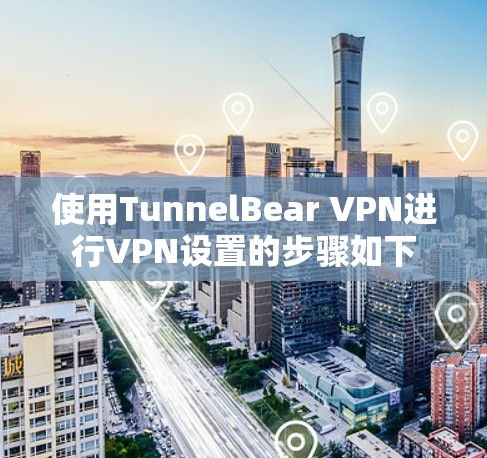 使用TunnelBear VPN进行VPN设置的步骤如下
