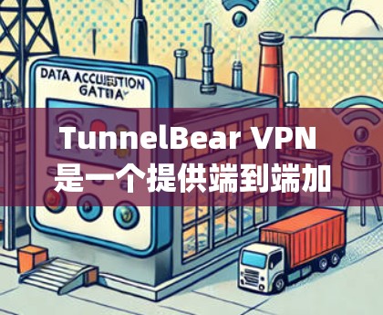 TunnelBear VPN 是一个提供端到端加密的VPN客户端，分为三种端到端加密方式，SSL、OpenSsl 和 WEP。以下是下载步骤和注意事项