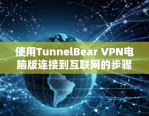 使用TunnelBear VPN电脑版连接到互联网的步骤如下