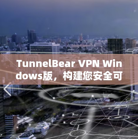 TunnelBear VPN Windows版，构建您安全可靠的网络连接