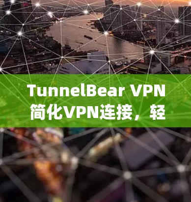 TunnelBear VPN 简化VPN连接，轻松连接 anywhere