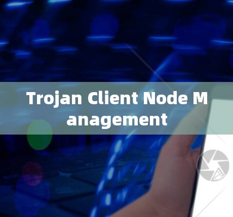 Trojan Client Node Management