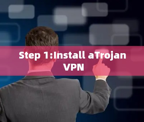 Step 1:Install aTrojan VPN