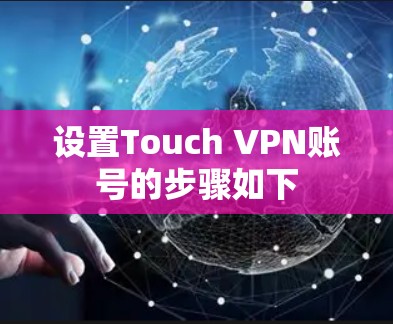 设置Touch VPN账号的步骤如下
