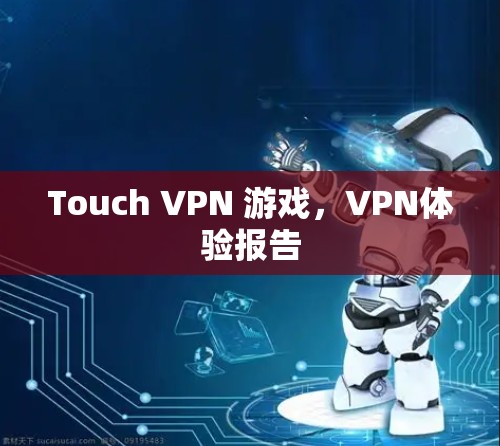Touch VPN 游戏，VPN体验报告