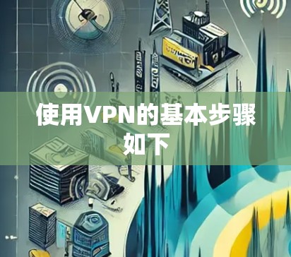 使用VPN的基本步骤如下
