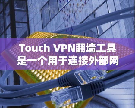 Touch VPN翻墙工具是一个用于连接外部网络的VPN工具，支持通过IP地址和端口进行连接。如果您正在寻找一个稳定且安全的翻墙工具，以下是一些使用方法和常见问题的解决方案