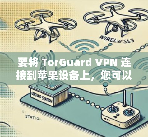 要将 TorGuard VPN 连接到苹果设备上，您可以按照以下步骤操作